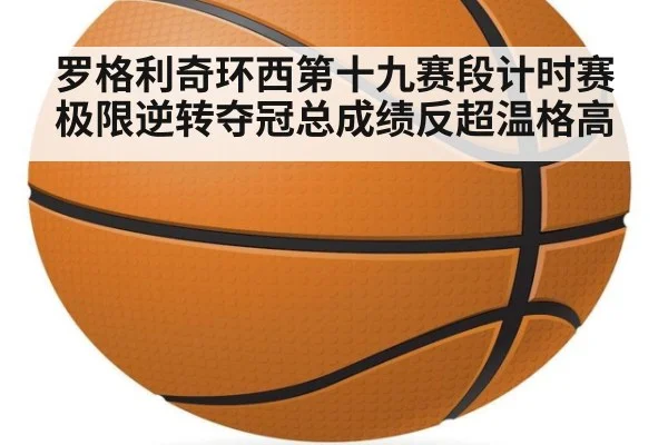 罗格利奇环西第十九赛段计时赛极限逆转夺冠总成绩反超温格高